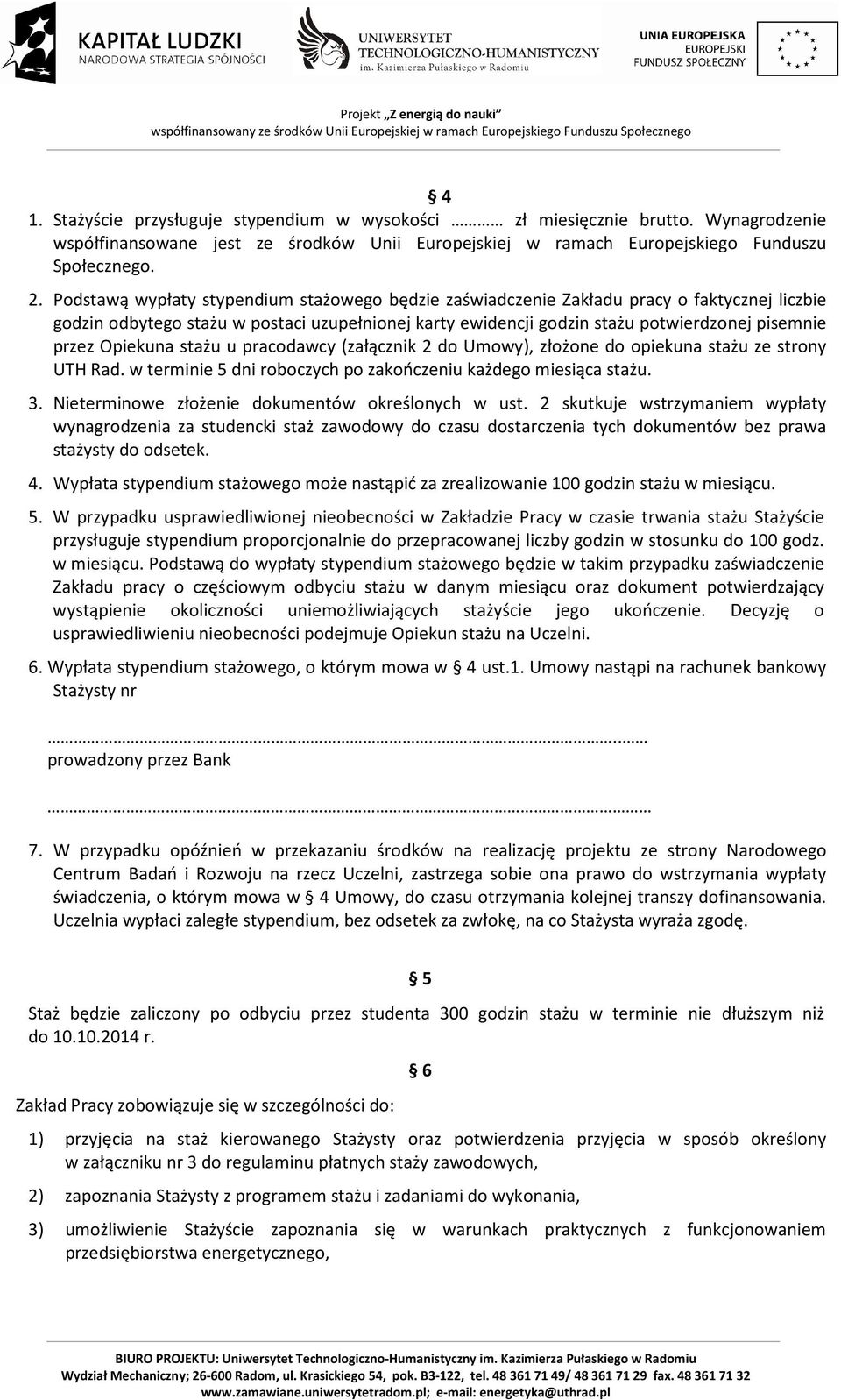 Opiekuna stażu u pracodawcy (załącznik 2 do Umowy), złożone do opiekuna stażu ze strony UTH Rad. w terminie 5 dni roboczych po zakończeniu każdego miesiąca stażu. 3.