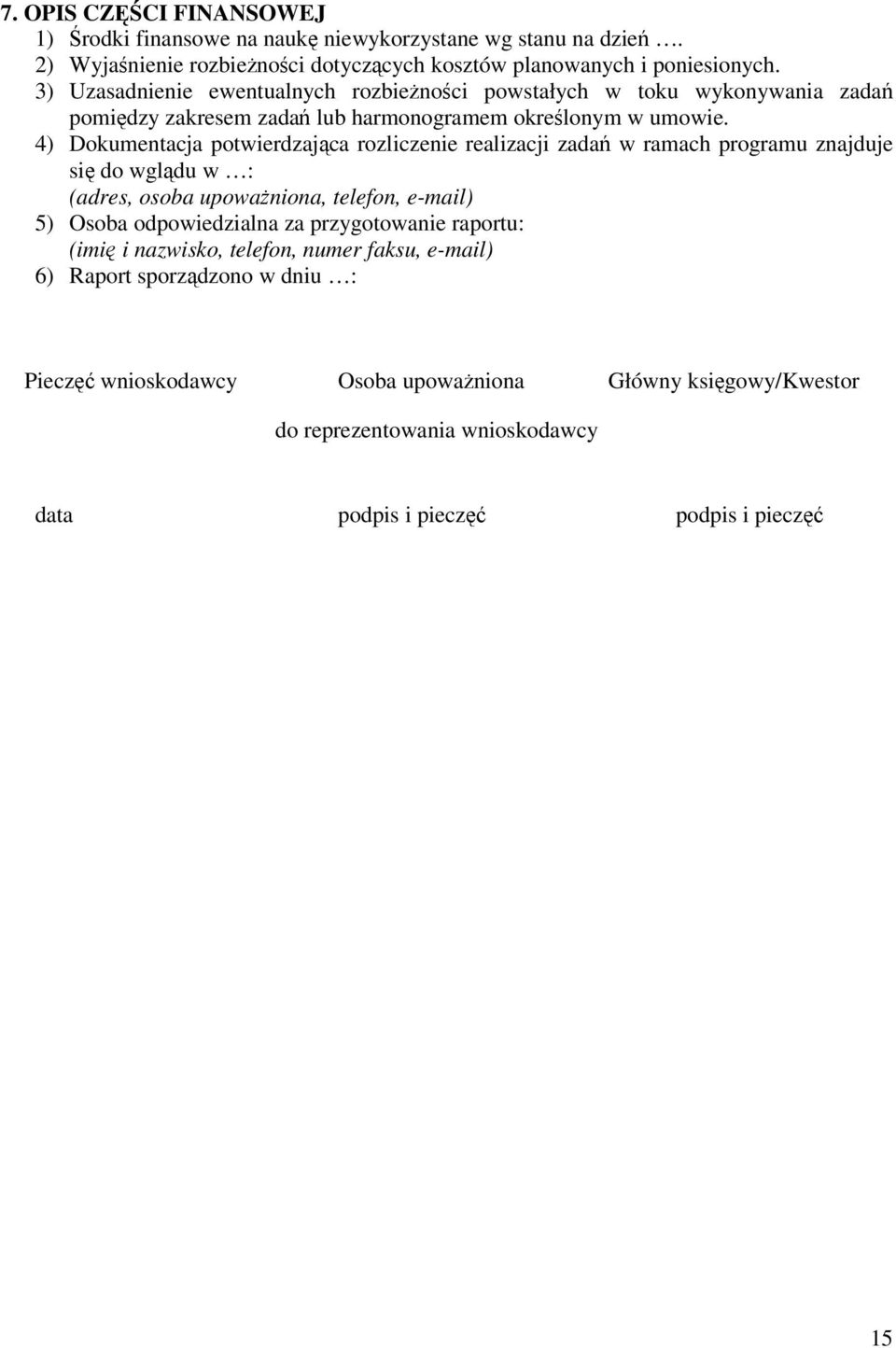 4) Dokumentacja potwierdzająca rozliczenie realizacji zadań w ramach programu znajduje się do wglądu w : (adres, osoba upoważniona, telefon, e-mail) 5) Osoba odpowiedzialna za