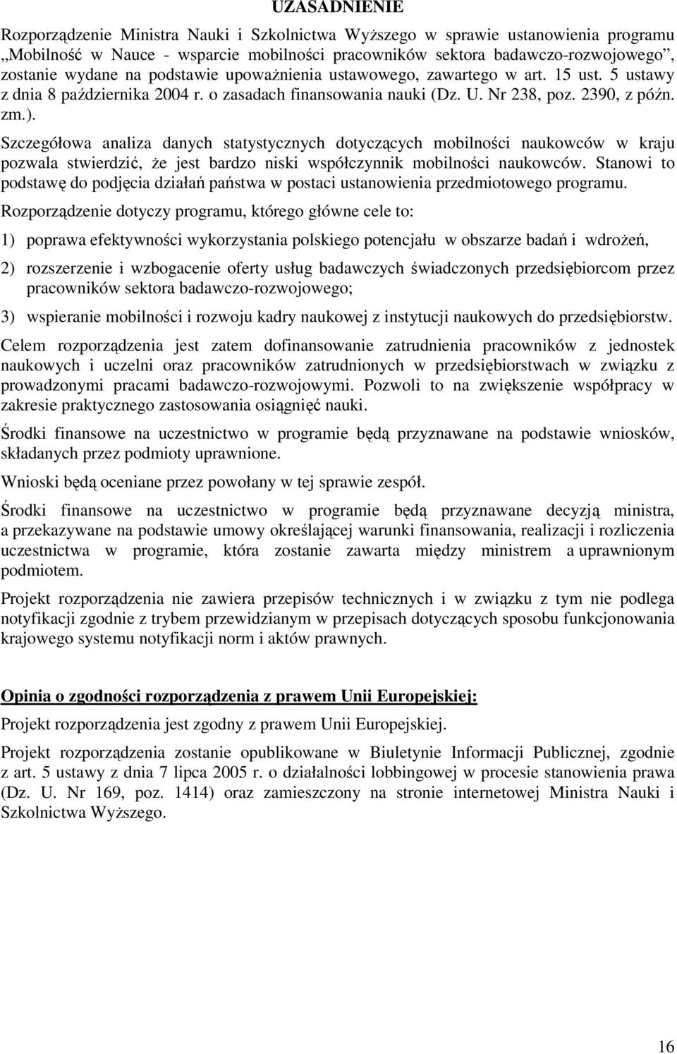 Szczegółowa analiza danych statystycznych dotyczących mobilności naukowców w kraju pozwala stwierdzić, że jest bardzo niski współczynnik mobilności naukowców.