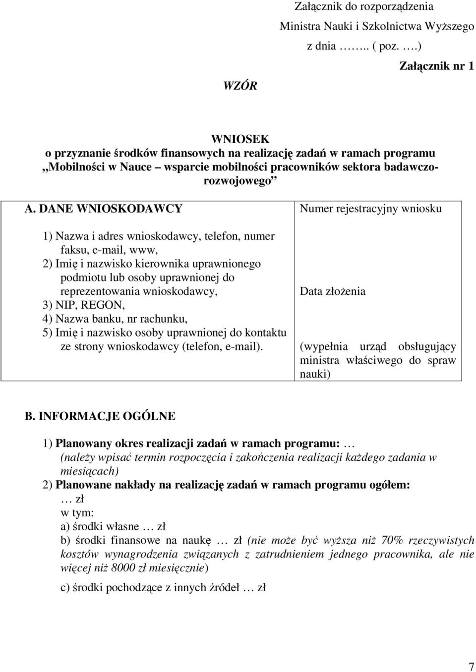 DANE WNIOSKODAWCY 1) Nazwa i adres wnioskodawcy, telefon, numer faksu, e-mail, www, 2) Imię i nazwisko kierownika uprawnionego podmiotu lub osoby uprawnionej do reprezentowania wnioskodawcy, 3) NIP,