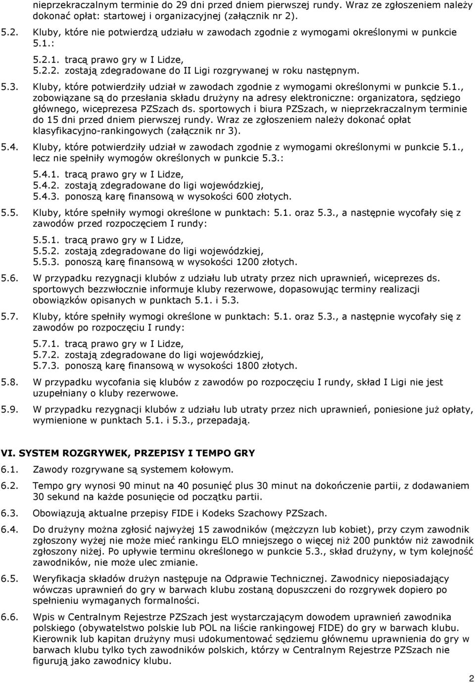 1., zobowi¹zane s¹ do przesùania skùadu dru yny na adresy elektroniczne: organizatora, sêdziego gùównego, wiceprezesa PZSzach ds.