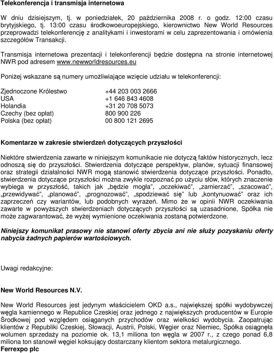 Transmisja internetowa prezentacji i telekonferencji będzie dostępna na stronie internetowej NWR pod adresem www.newworldresources.