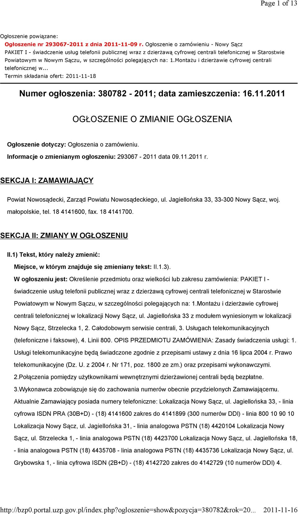 polegających na: 1.Montażu i dzierżawie cyfrowej centrali telefonicznej w... Termin składania ofert: 2011-11-18 Numer ogłoszenia: 380782-2011; data zamieszczenia: 16.11.2011 OGŁOSZENIE O ZMIANIE OGŁOSZENIA Ogłoszenie dotyczy: Ogłoszenia o zamówieniu.