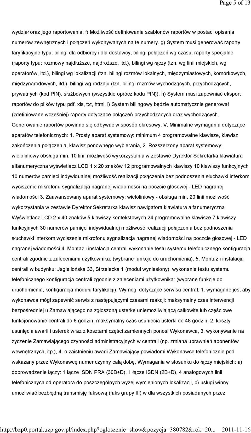 ), bilingi wg łączy (tzn. wg linii miejskich, wg operatorów, itd.), bilingi wg lokalizacji (tzn. bilingi rozmów lokalnych, międzymiastowych, komórkowych, międzynarodowych, itd.