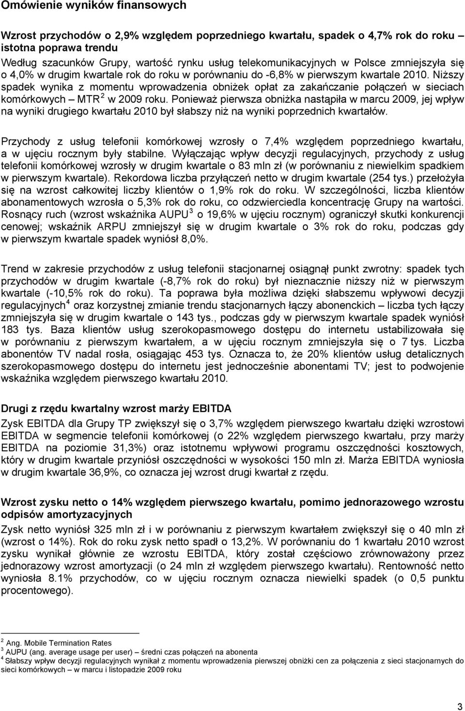 Niższy spadek wynika z momentu wprowadzenia obniżek opłat za zakańczanie połączeń w sieciach komórkowych MTR 2 w 2009 roku.