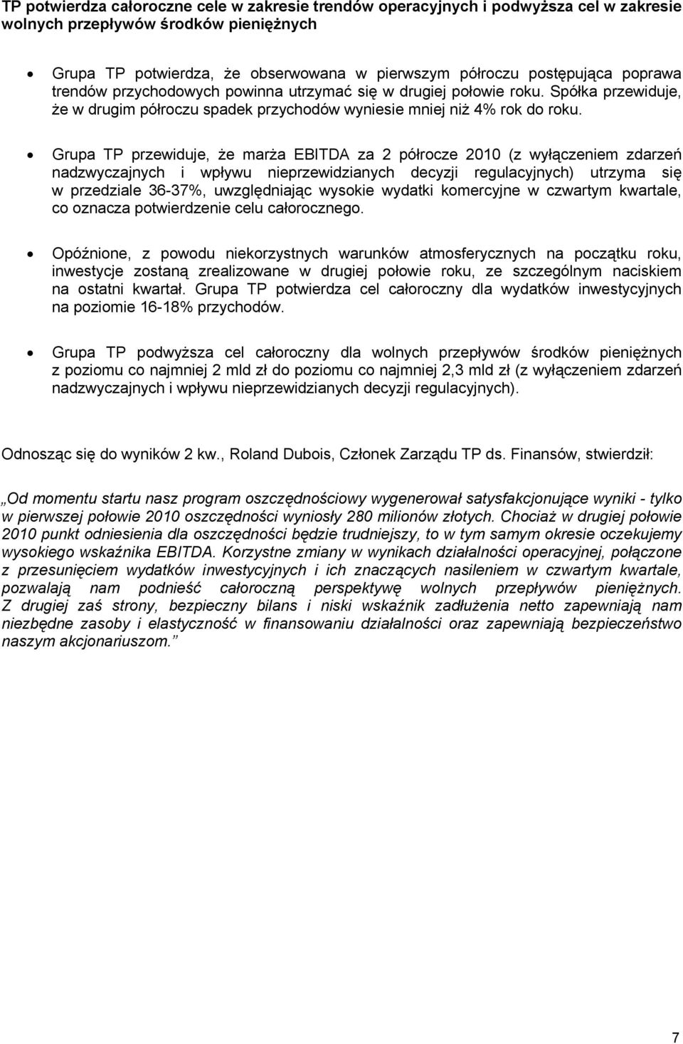 Grupa TP przewiduje, że marża EBITDA za 2 półrocze 2010 (z wyłączeniem zdarzeń nadzwyczajnych i wpływu nieprzewidzianych decyzji regulacyjnych) utrzyma się w przedziale 36-37%, uwzględniając wysokie