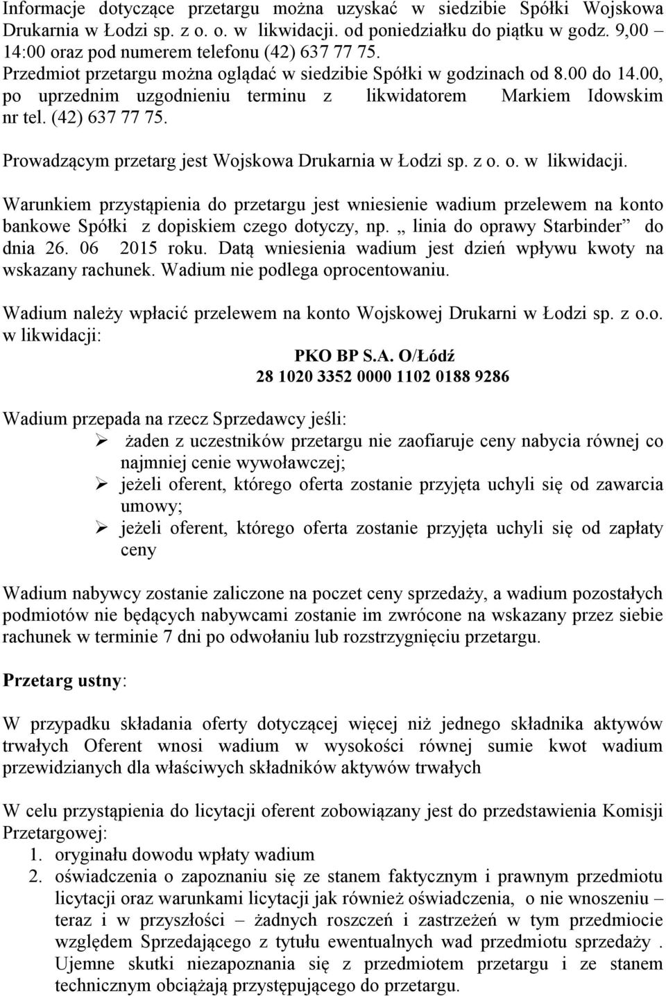 00, po uprzednim uzgodnieniu terminu z likwidatorem Markiem Idowskim nr tel. (42) 637 77 75. Prowadzącym przetarg jest Wojskowa Drukarnia w Łodzi sp. z o. o. w likwidacji.