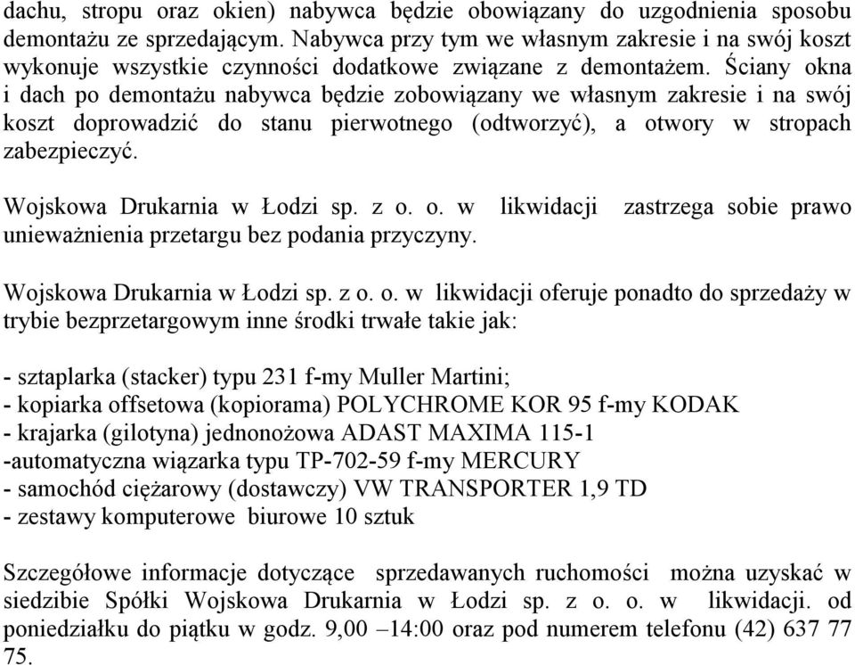 Ściany okna i dach po demontażu nabywca będzie zobowiązany we własnym zakresie i na swój koszt doprowadzić do stanu pierwotnego (odtworzyć), a otwory w stropach zabezpieczyć.