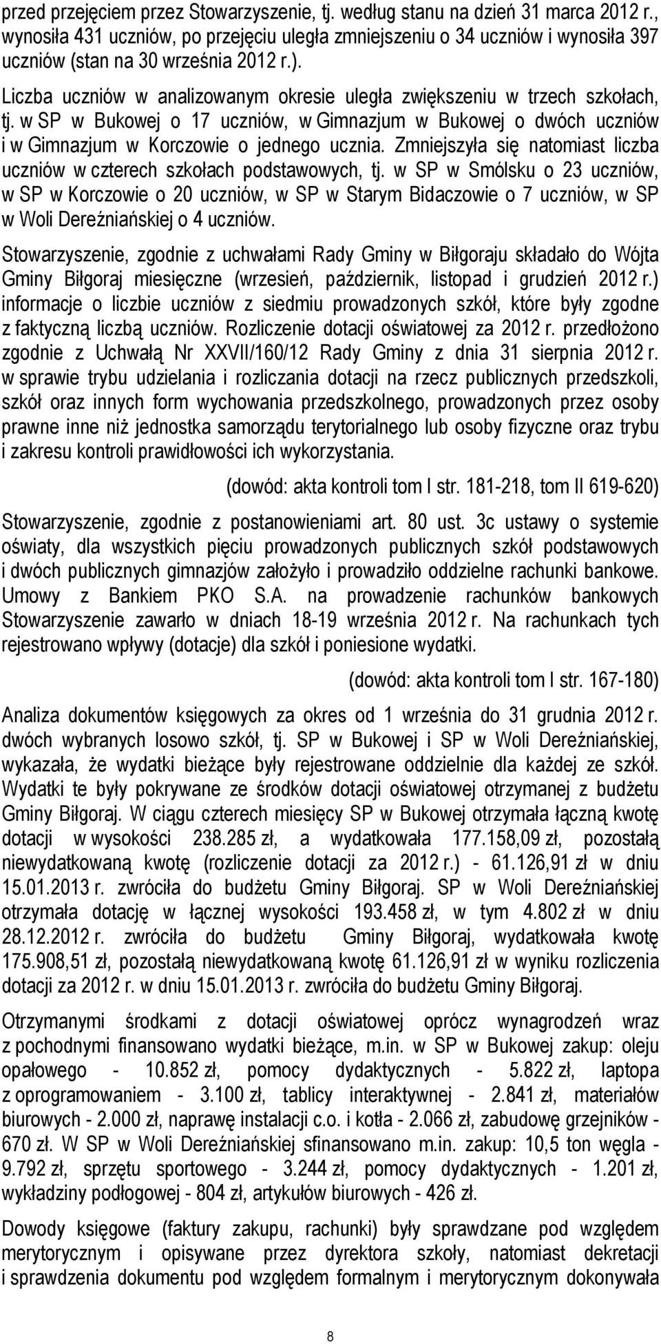 Liczba uczniów w analizowanym okresie uległa zwiększeniu w trzech szkołach, tj. w SP w Bukowej o 17 uczniów, w Gimnazjum w Bukowej o dwóch uczniów i w Gimnazjum w Korczowie o jednego ucznia.