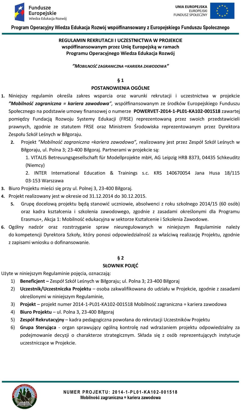 Niniejszy regulamin określa zakres wsparcia oraz warunki rekrutacji i uczestnictwa w projekcie, współfinansowanym ze środków Europejskiego Funduszu Społecznego na podstawie umowy finansowej o numerze