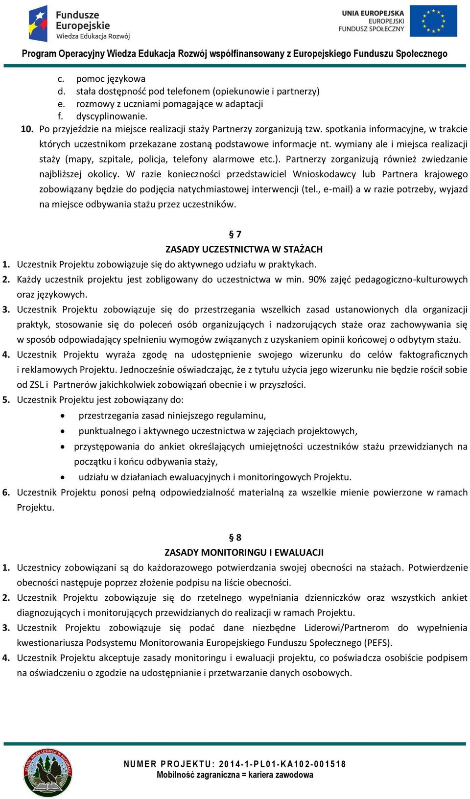 wymiany ale i miejsca realizacji staży (mapy, szpitale, policja, telefony alarmowe etc.). Partnerzy zorganizują również zwiedzanie najbliższej okolicy.