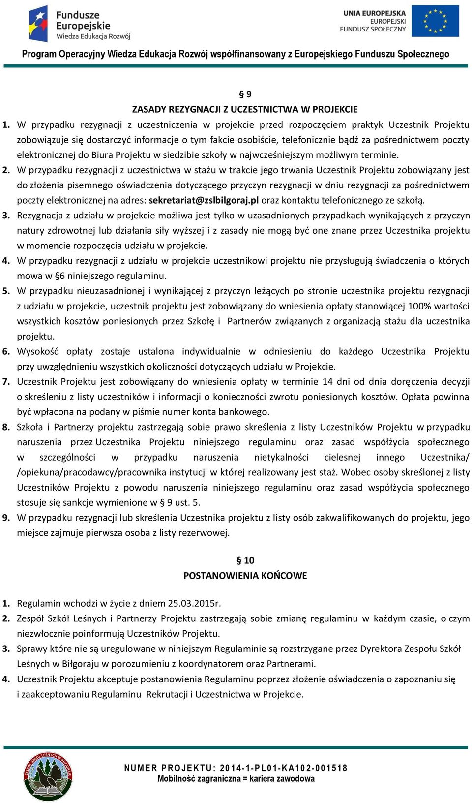 poczty elektronicznej do Biura Projektu w siedzibie szkoły w najwcześniejszym możliwym terminie. 2.