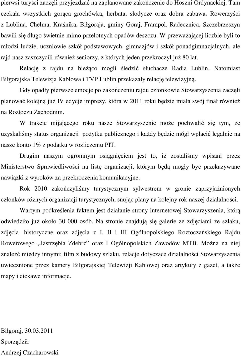 W przeważającej liczbie byli t młdzi ludzie, uczniwie szkół pdstawwych, gimnazjów i szkół pnadgimnazjalnych, ale rajd nasz zaszczycili również senirzy, z których jeden przekrczył już 80 lat.