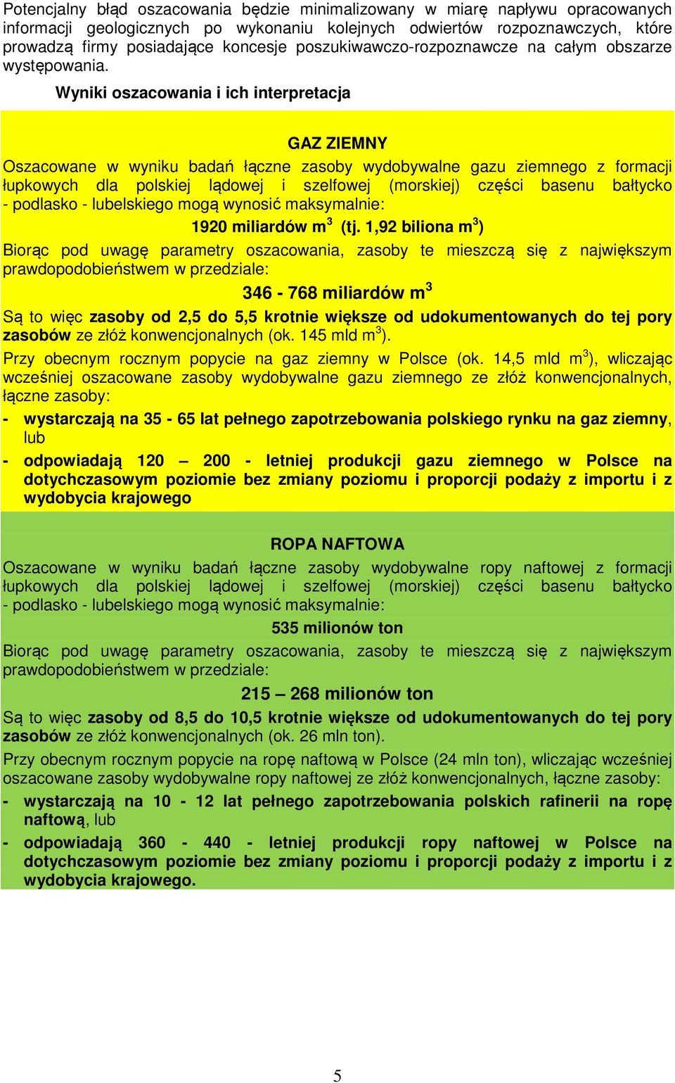 Wyniki oszacowania i ich interpretacja GAZ ZIEMNY Oszacowane w wyniku badań łączne zasoby wydobywalne gazu ziemnego z formacji łupkowych dla polskiej lądowej i szelfowej (morskiej) części basenu