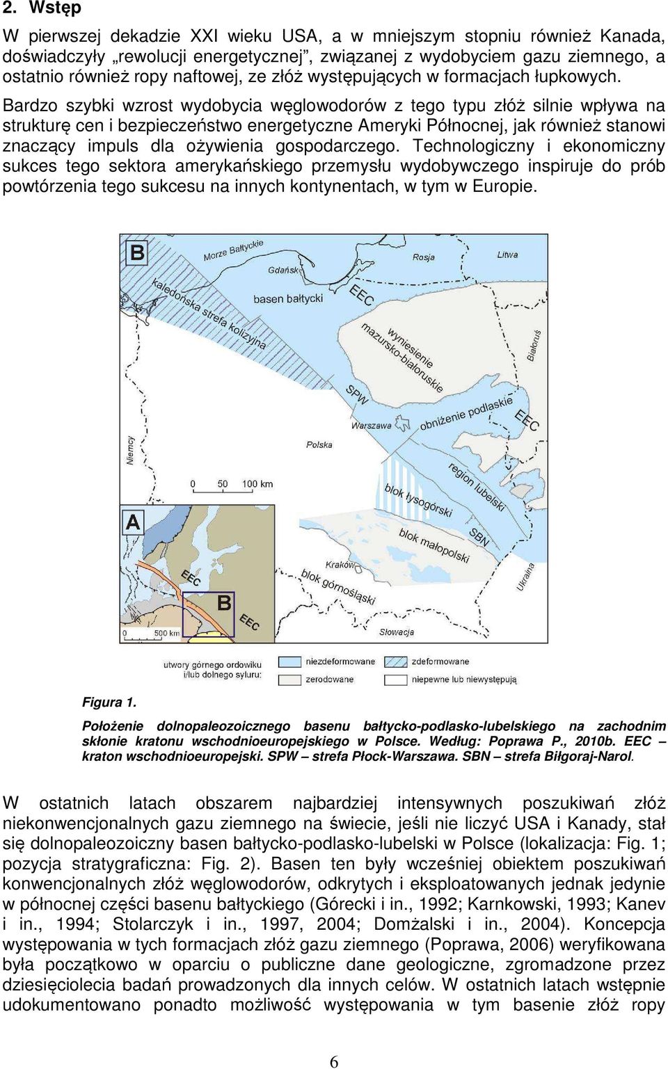 Bardzo szybki wzrost wydobycia węglowodorów z tego typu złóż silnie wpływa na strukturę cen i bezpieczeństwo energetyczne Ameryki Północnej, jak również stanowi znaczący impuls dla ożywienia