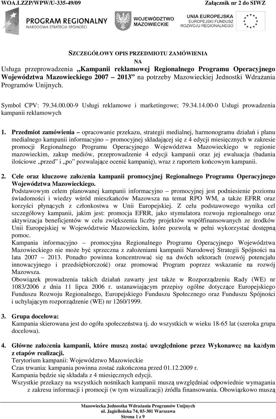 Przedmiot zamówienia opracowanie przekazu, strategii medialnej, harmonogramu działań i planu medialnego kampanii informacyjno promocyjnej składającej się z 4 edycji miesięcznych w zakresie promocji