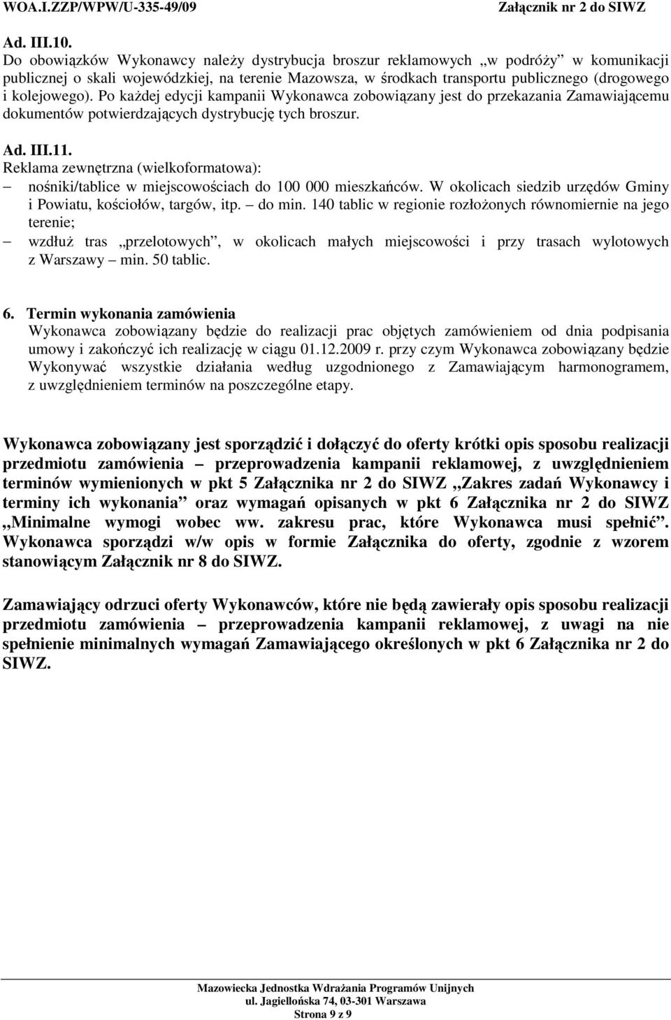 Po kaŝdej edycji kampanii Wykonawca zobowiązany jest do przekazania Zamawiającemu dokumentów potwierdzających dystrybucję tych broszur. Ad. III.11.