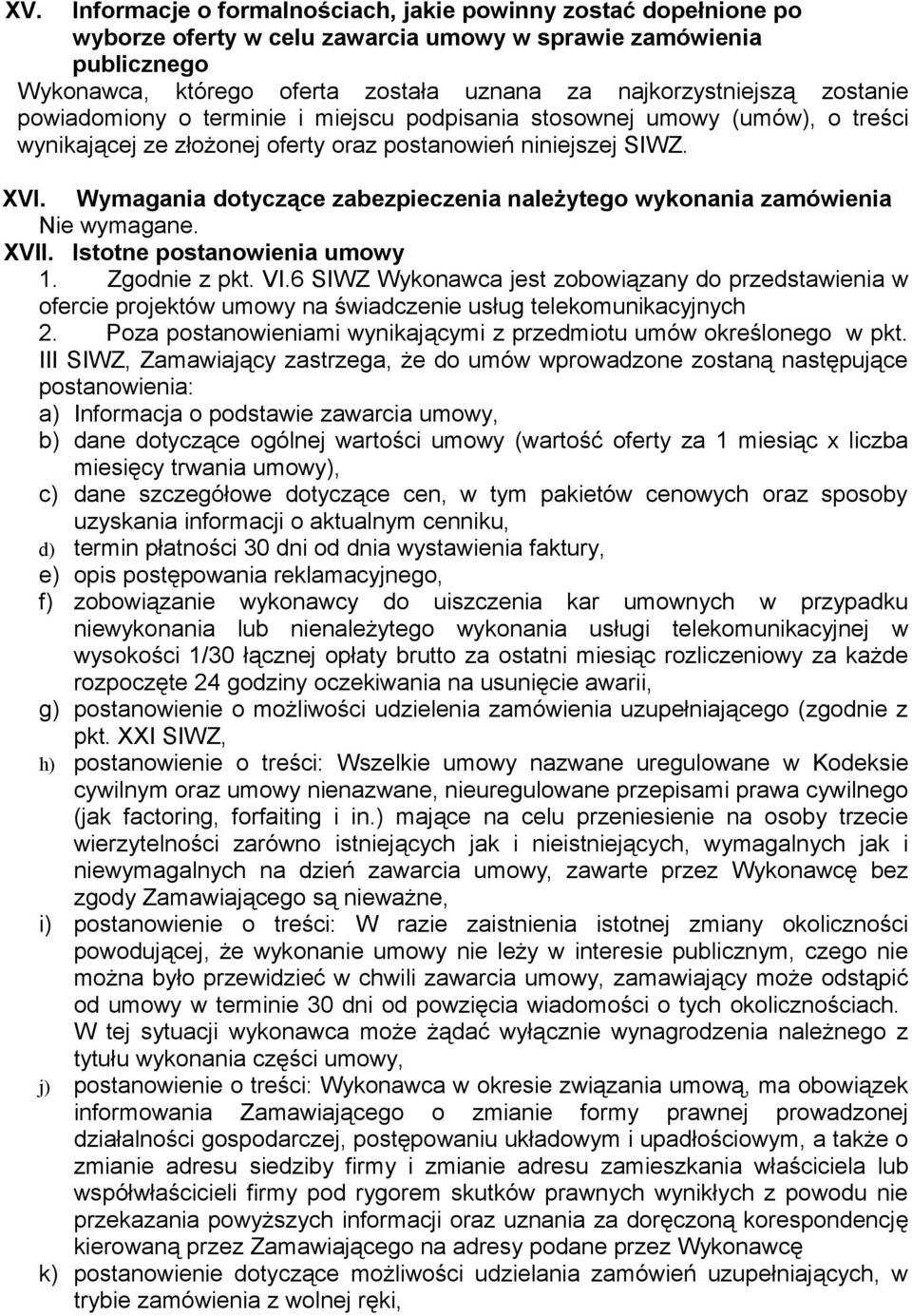 Wymagania dotyczące zabezpieczenia należytego wykonania zamówienia Nie wymagane. XVII. Istotne postanowienia umowy 1. Zgodnie z pkt. VI.
