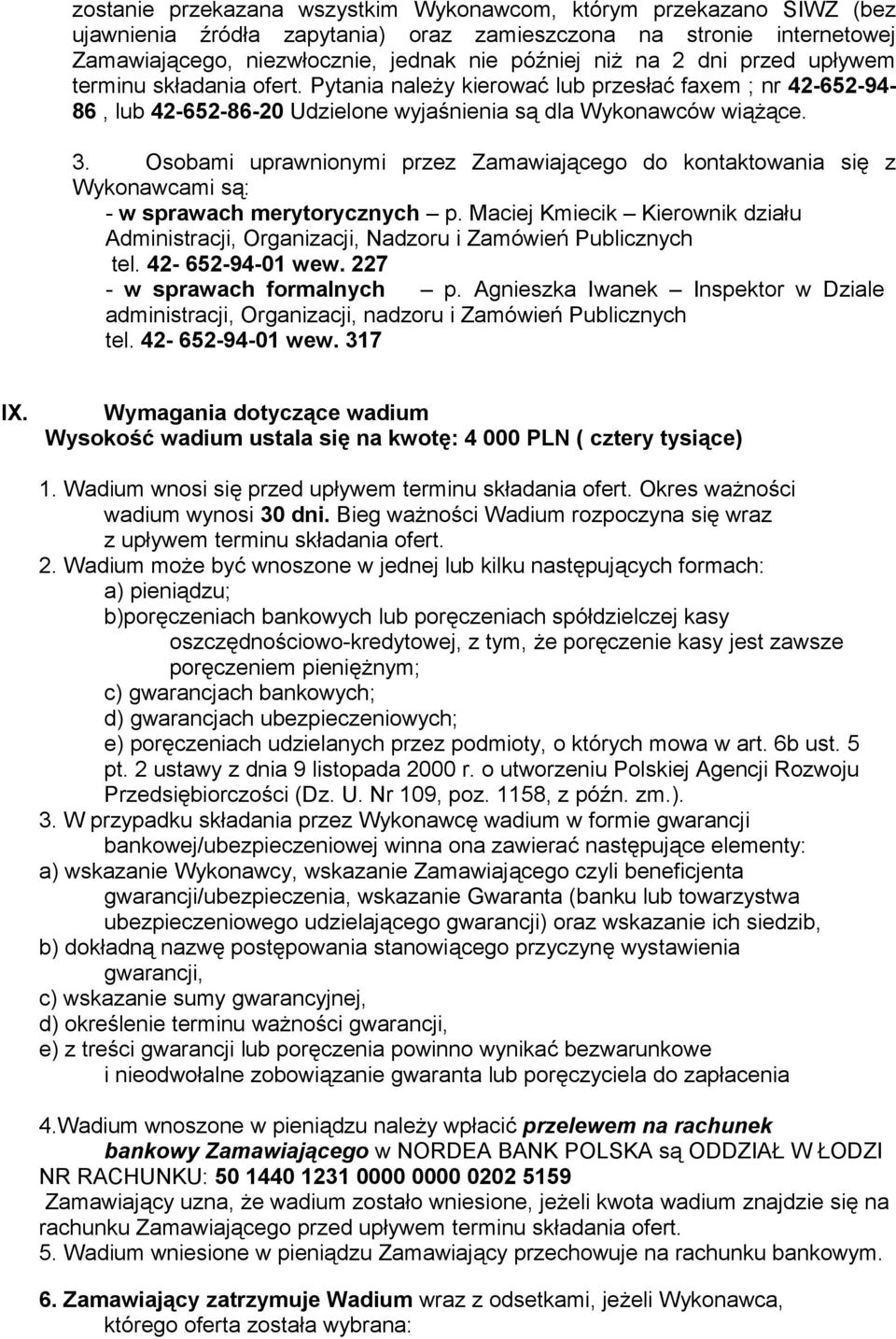 Osobami uprawnionymi przez Zamawiającego do kontaktowania się z Wykonawcami są: - w sprawach merytorycznych p.