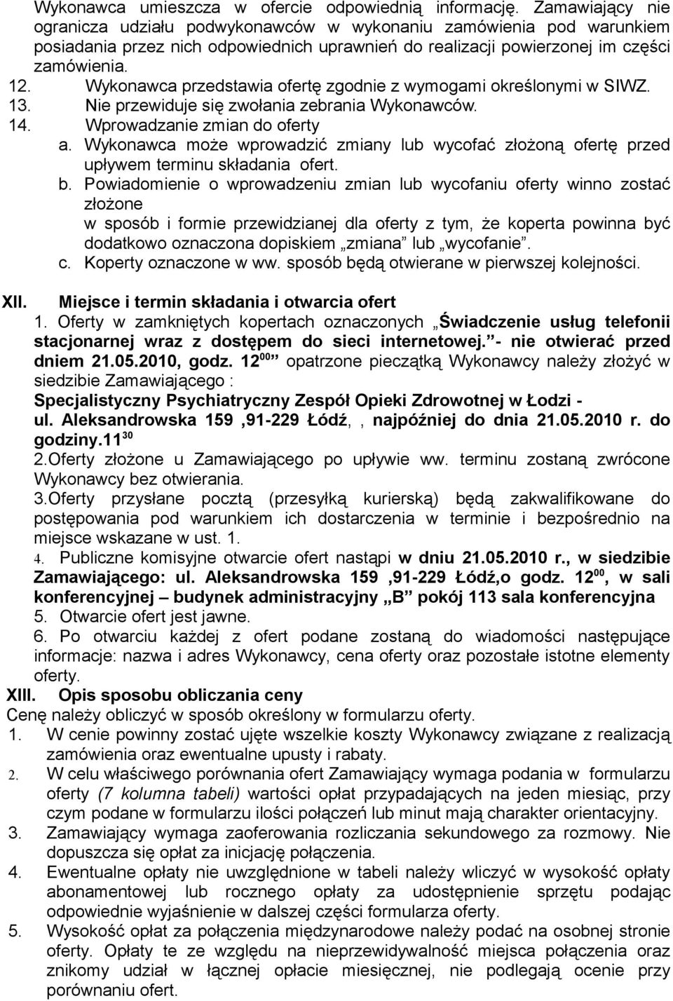 Wykonawca przedstawia ofertę zgodnie z wymogami określonymi w SIWZ. 13. Nie przewiduje się zwołania zebrania Wykonawców. 14. Wprowadzanie zmian do oferty a.