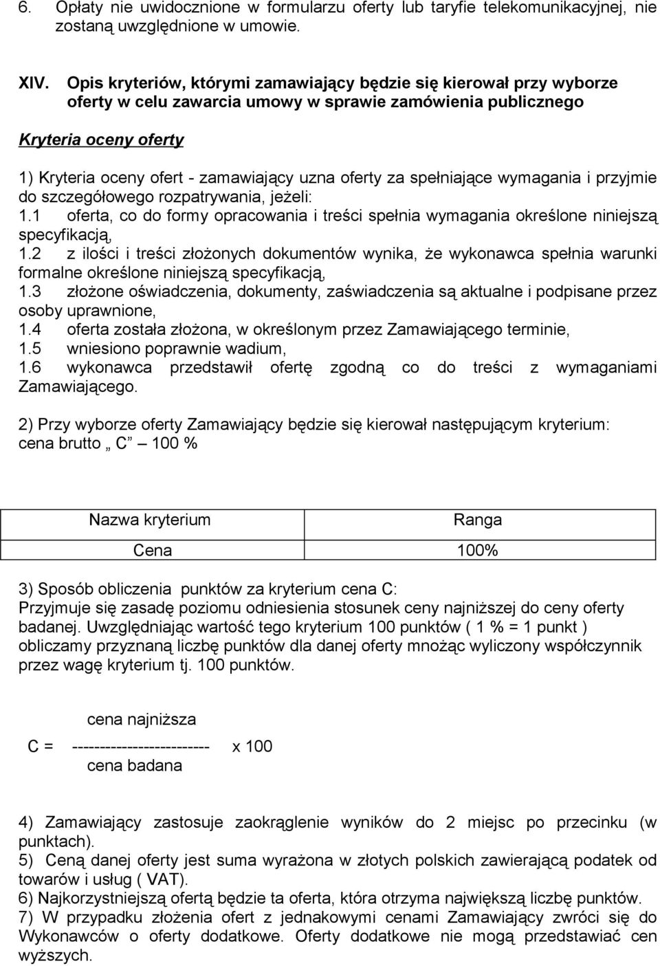 oferty za spełniające wymagania i przyjmie do szczegółowego rozpatrywania, jeżeli: 1.1 oferta, co do formy opracowania i treści spełnia wymagania określone niniejszą specyfikacją, 1.