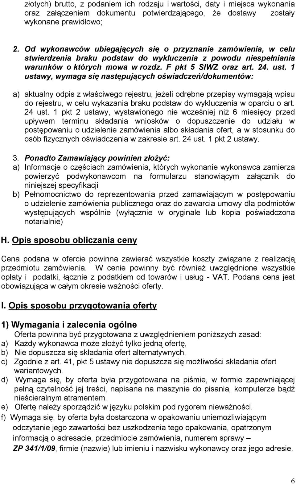 1 ustawy, wymaga się następujących oświadczeń/dokumentów: a) aktualny odpis z właściwego rejestru, jeżeli odrębne przepisy wymagają wpisu do rejestru, w celu wykazania braku podstaw do wykluczenia w