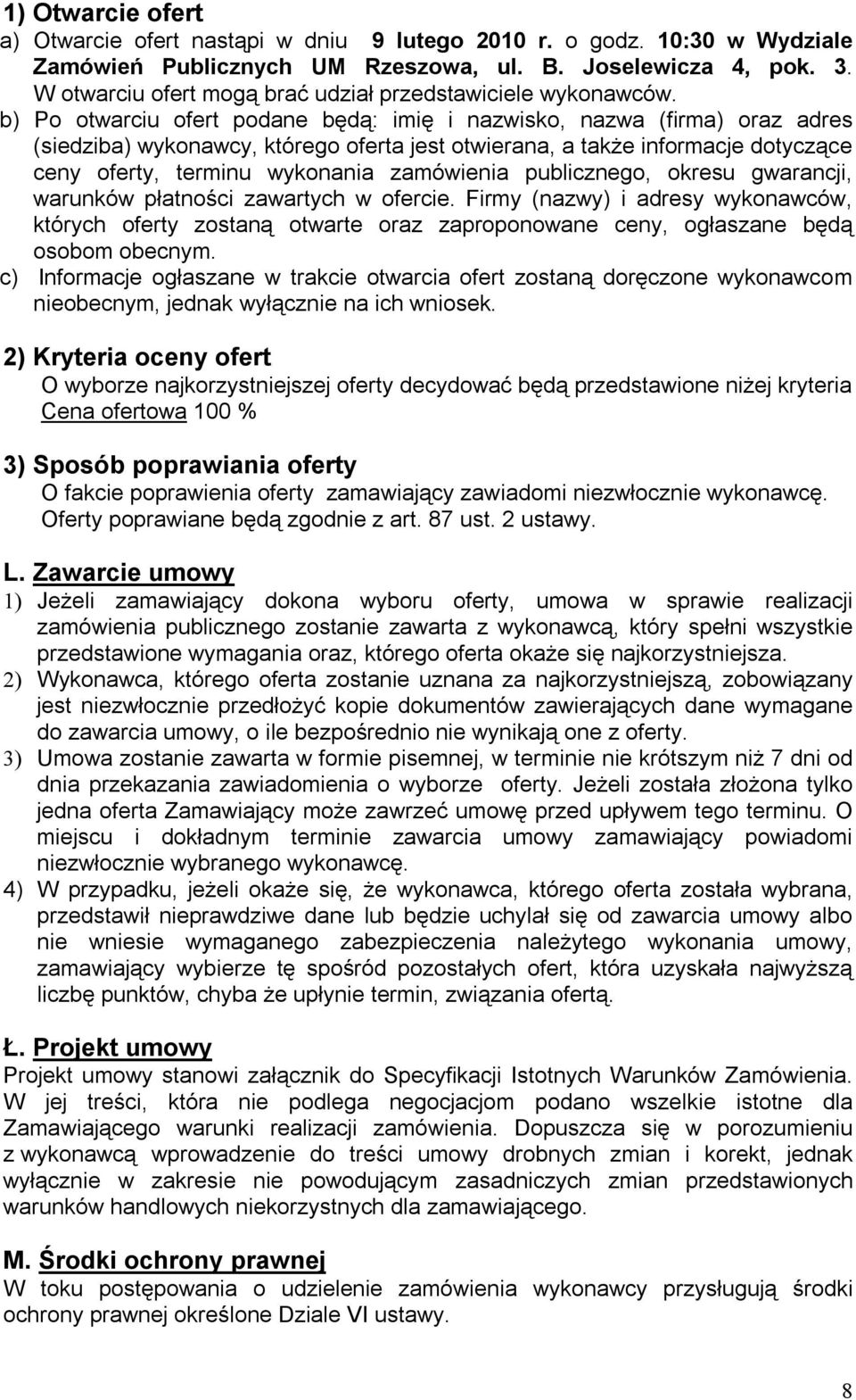 b) Po otwarciu ofert podane będą: imię i nazwisko, nazwa (firma) oraz adres (siedziba) wykonawcy, którego oferta jest otwierana, a także informacje dotyczące ceny oferty, terminu wykonania zamówienia