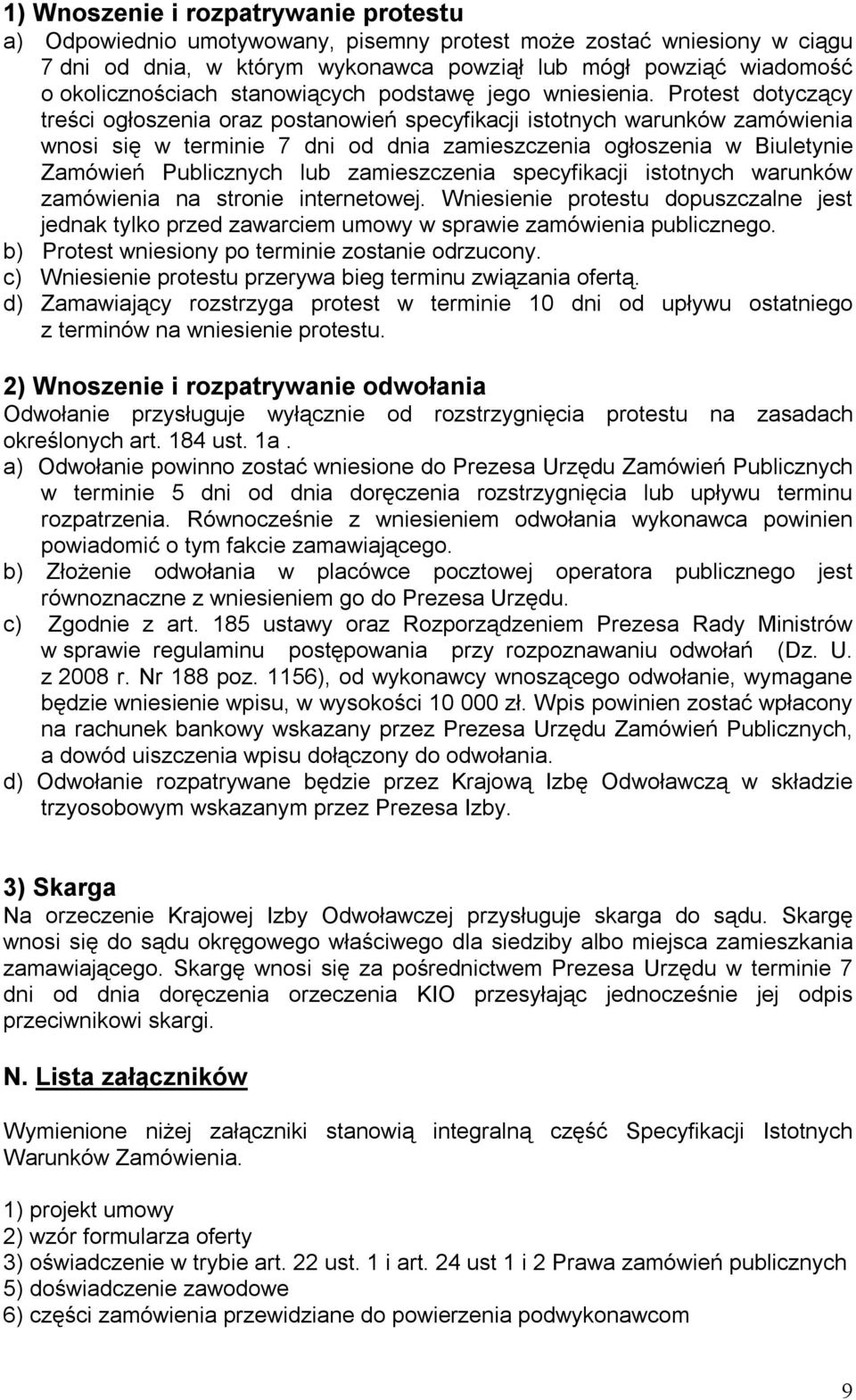 Protest dotyczący treści ogłoszenia oraz postanowień specyfikacji istotnych warunków zamówienia wnosi się w terminie 7 dni od dnia zamieszczenia ogłoszenia w Biuletynie Zamówień Publicznych lub