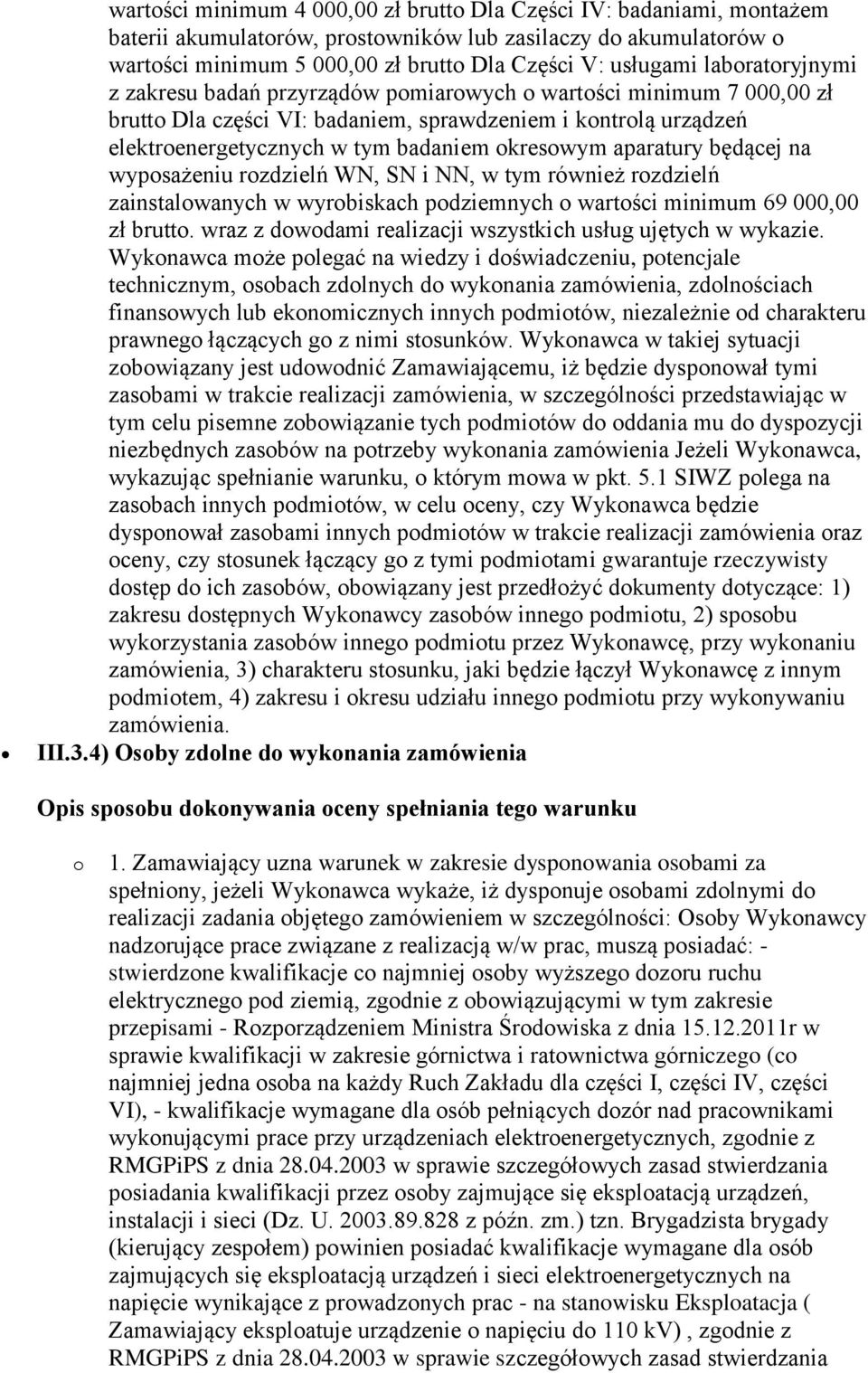 aparatury będącej na wyposażeniu rozdzielń WN, SN i NN, w tym również rozdzielń zainstalowanych w wyrobiskach podziemnych o wartości minimum 69 000,00 zł brutto.