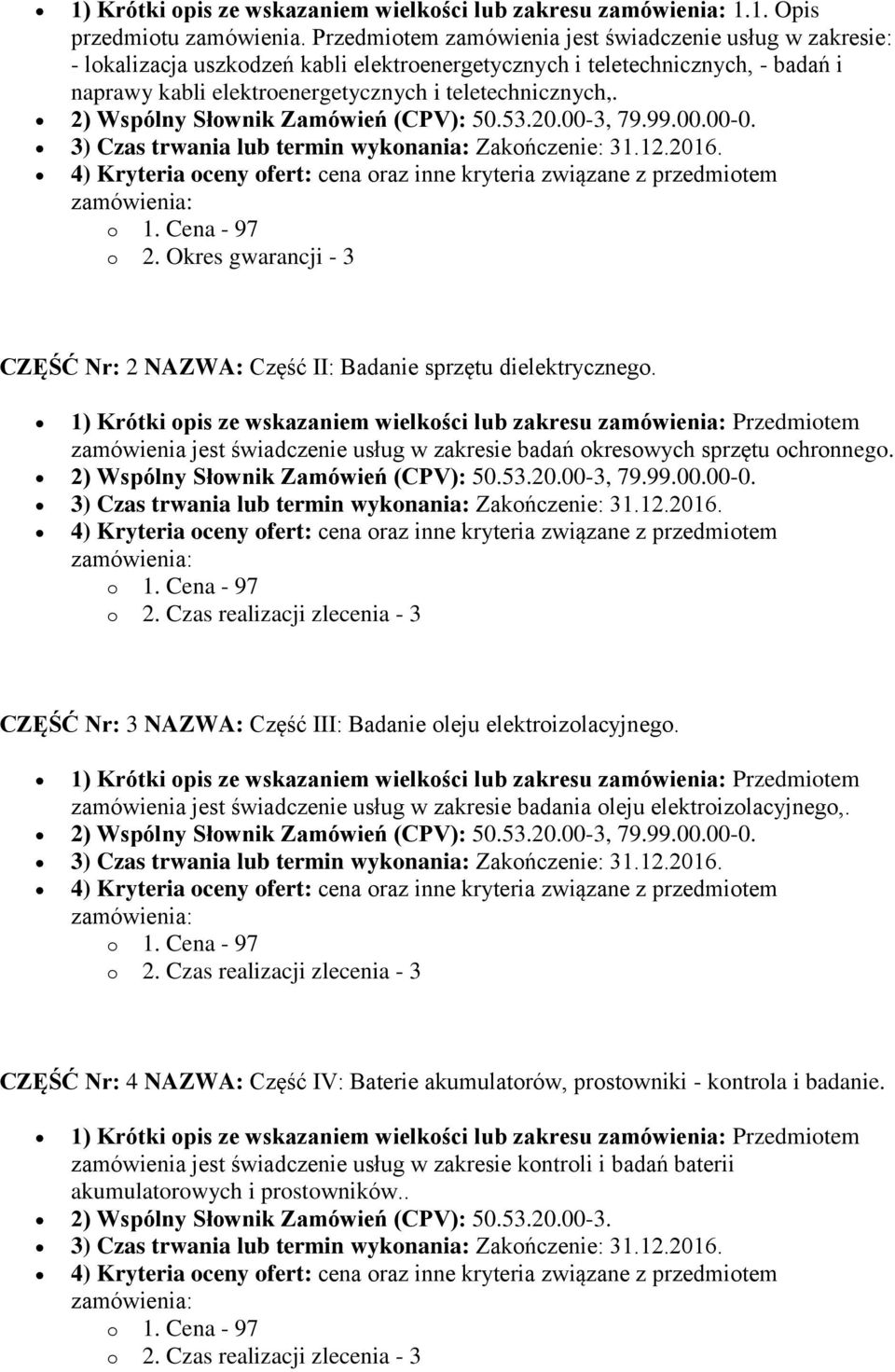 2) Wspólny Słownik Zamówień (CPV): 50.53.20.00-3, 79.99.00.00-0. 3) Czas trwania lub termin wykonania: Zakończenie: 31.12.2016.