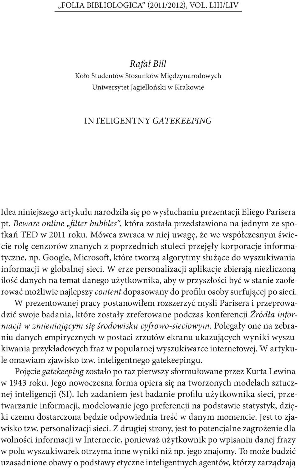 Parisera pt. Beware online filter bubbles, która została przedstawiona na jednym ze spotkań TED w 2011 roku.