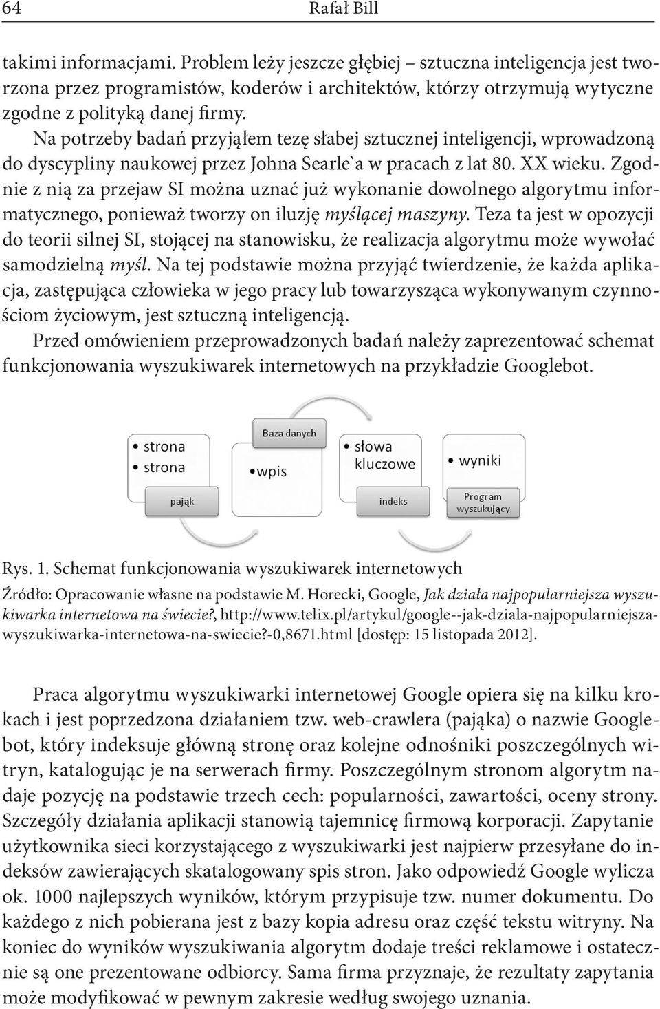 Zgodnie z nią za przejaw SI można uznać już wykonanie dowolnego algorytmu informatycznego, ponieważ tworzy on iluzję myślącej maszyny.