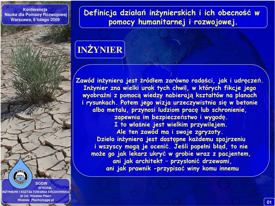 Potem jego wizja urzeczywistnia się w betonie albo metalu, przynosi ludziom pracę lub schronienie, zapewnia im bezpieczeństwo i wygodę. I to właśnie jest wielkim przywilejem.