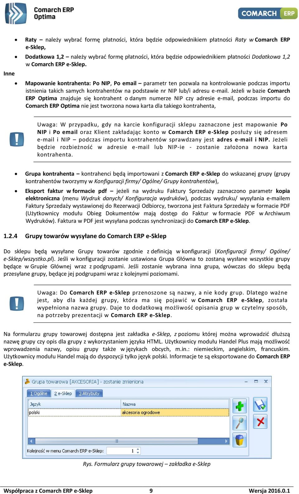 Jeżeli w bazie Comarch ERP Optima znajduje się kontrahent o danym numerze NIP czy adresie e-mail, podczas importu do Comarch ERP Optima nie jest tworzona nowa karta dla takiego kontrahenta, Uwaga: W