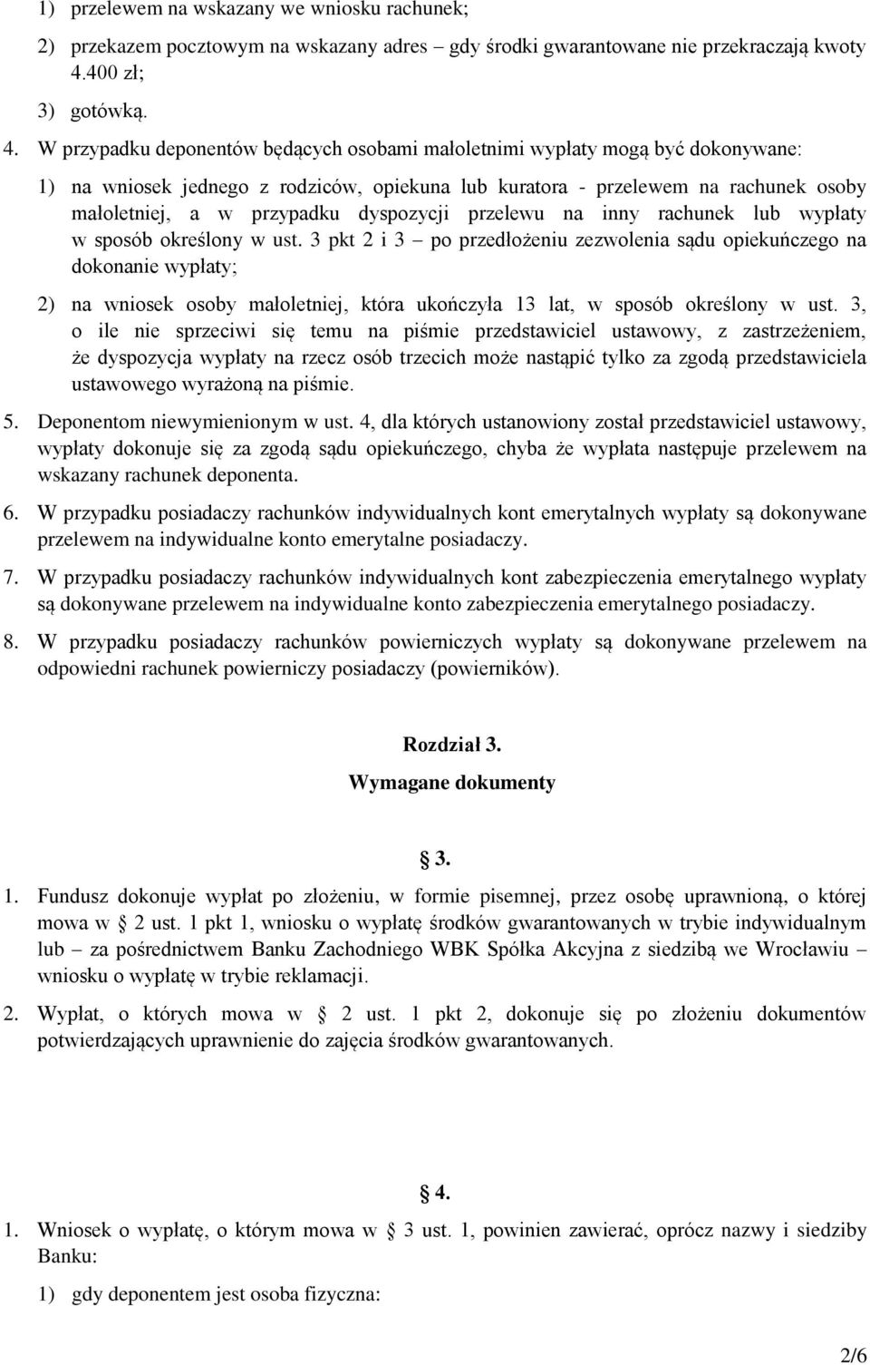 W przypadku deponentów będących osobami małoletnimi wypłaty mogą być dokonywane: 1) na wniosek jednego z rodziców, opiekuna lub kuratora - przelewem na rachunek osoby małoletniej, a w przypadku