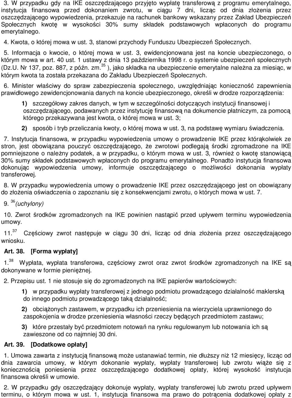 Kwota, o której mowa w ust. 3, stanowi przychody Funduszu Ubezpieczeń Społecznych. 5. Informacja o kwocie, o której mowa w ust. 3, ewidencjonowana jest na koncie ubezpieczonego, o którym mowa w art.