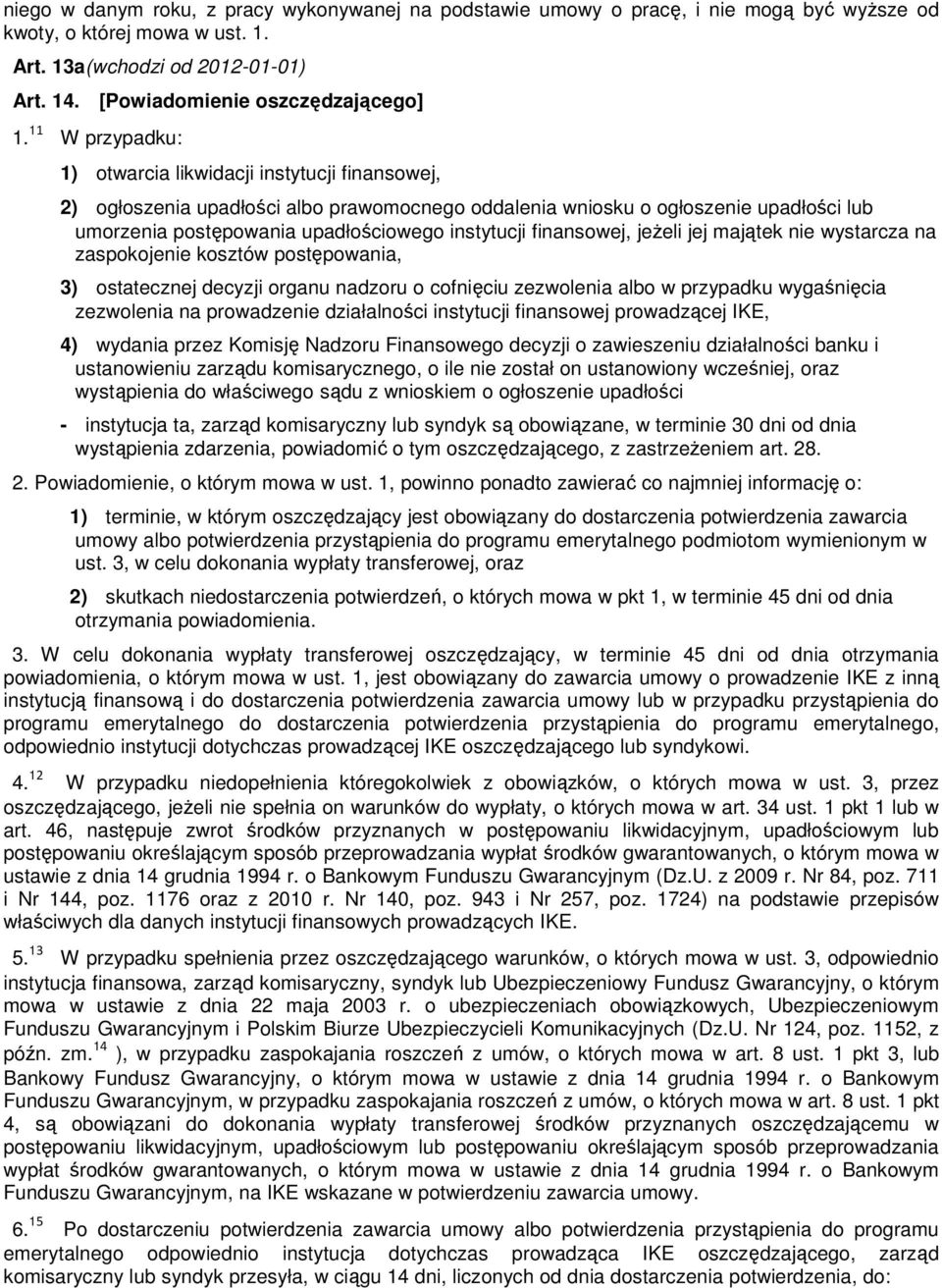 finansowej, jeŝeli jej majątek nie wystarcza na zaspokojenie kosztów postępowania, 3) ostatecznej decyzji organu nadzoru o cofnięciu zezwolenia albo w przypadku wygaśnięcia zezwolenia na prowadzenie