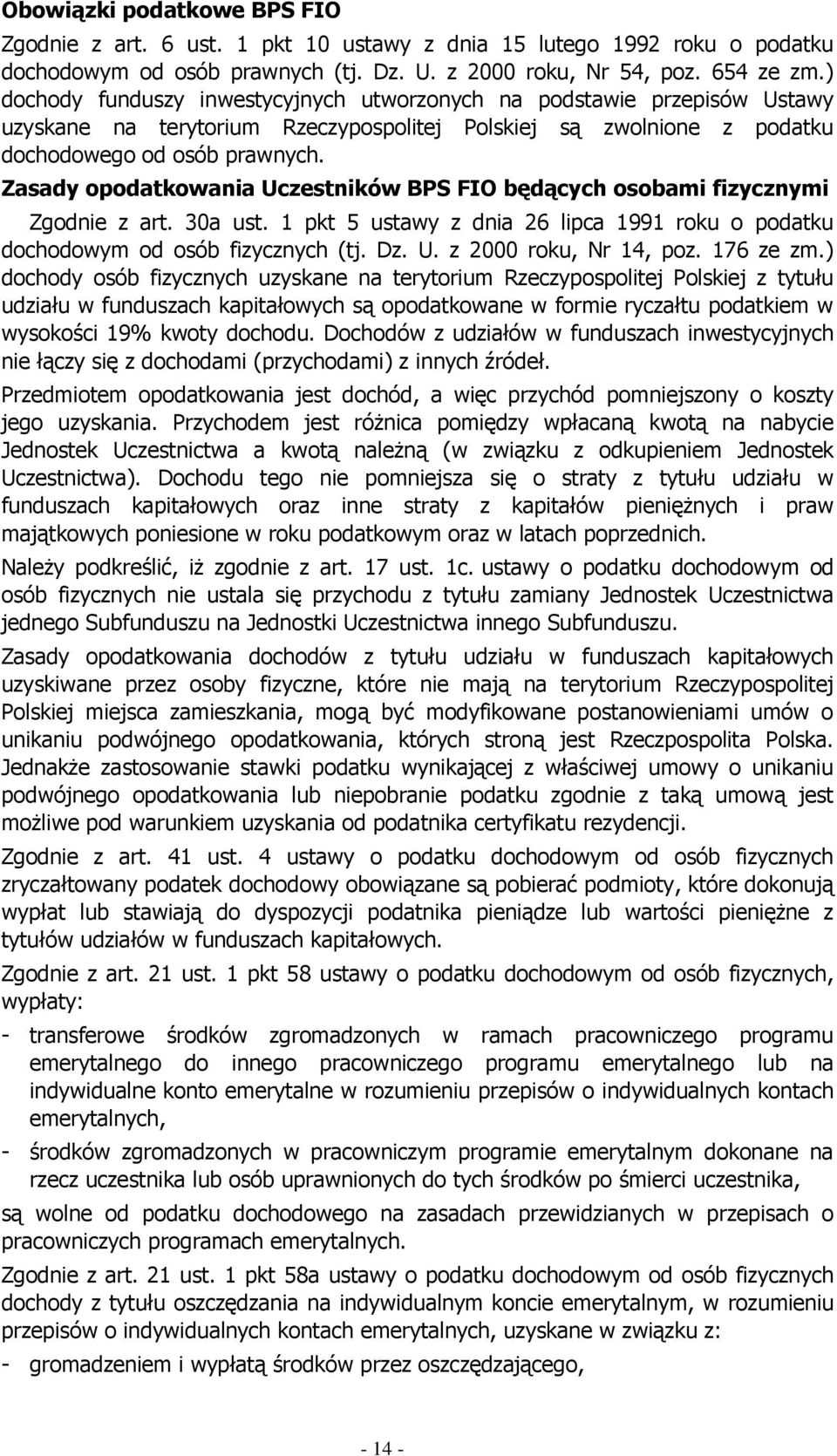 Zasady opodatkowania Uczestników BPS FIO będących osobami fizycznymi Zgodnie z art. 30a ust. 1 pkt 5 ustawy z dnia 26 lipca 1991 roku o podatku dochodowym od osób fizycznych (tj. Dz. U. z 2000 roku, Nr 14, poz.