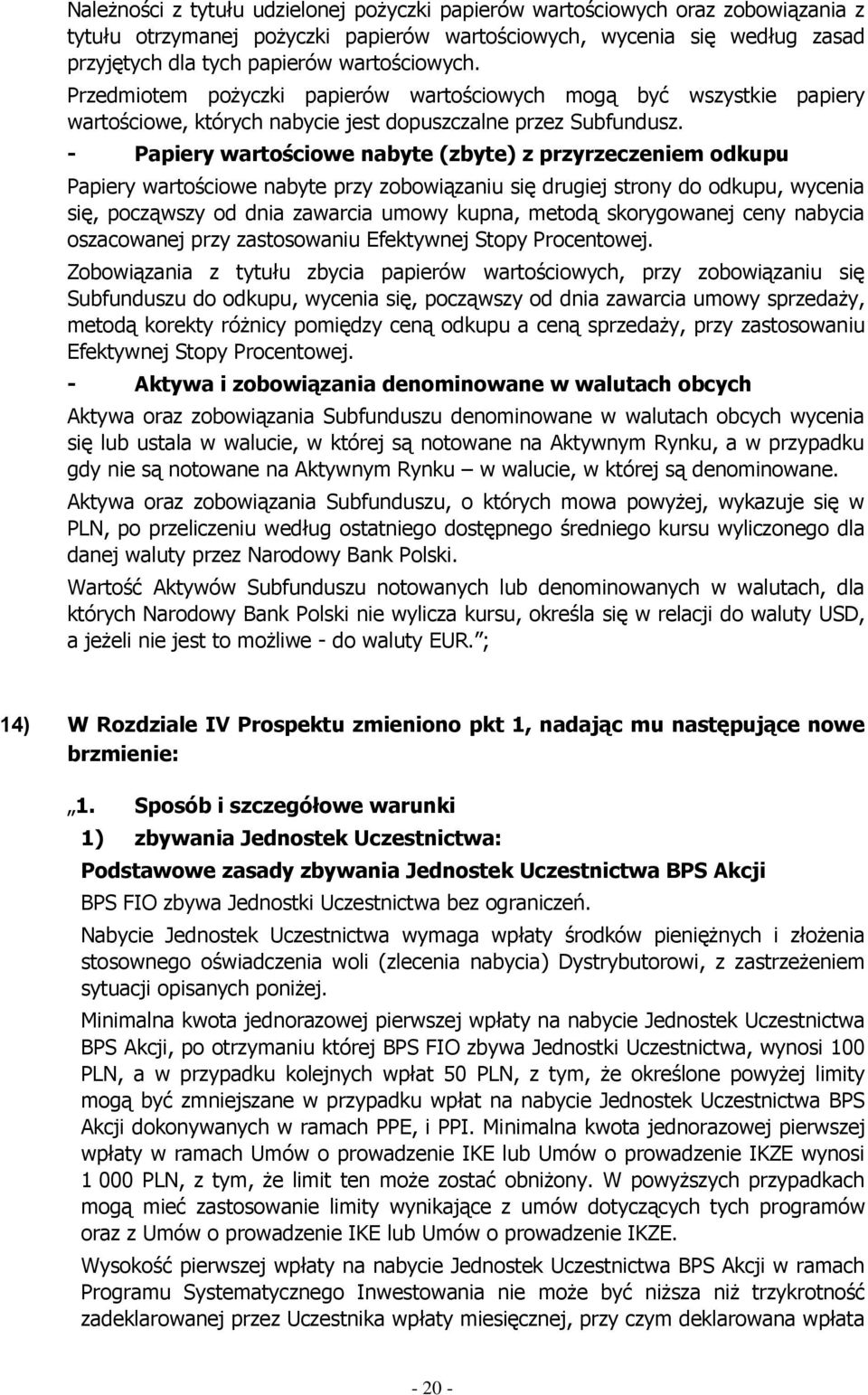 - Papiery wartościowe nabyte (zbyte) z przyrzeczeniem odkupu Papiery wartościowe nabyte przy zobowiązaniu się drugiej strony do odkupu, wycenia się, począwszy od dnia zawarcia umowy kupna, metodą