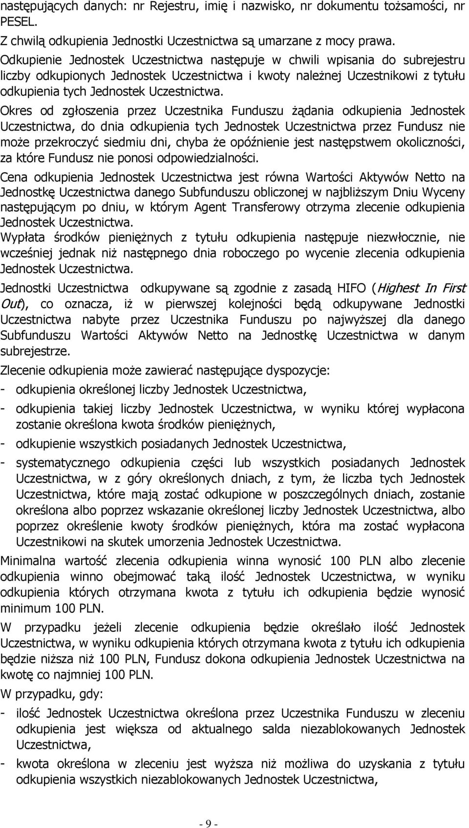 Okres od zgłoszenia przez Uczestnika Funduszu żądania odkupienia Jednostek Uczestnictwa, do dnia odkupienia tych Jednostek Uczestnictwa przez Fundusz nie może przekroczyć siedmiu dni, chyba że