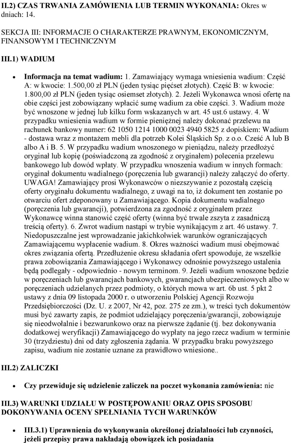 800,00 zł PLN (jeden tysiąc osiemset złotych). 2. Jeżeli Wykonawca wnosi ofertę na obie części jest zobowiązany wpłacić sumę wadium za obie części. 3.