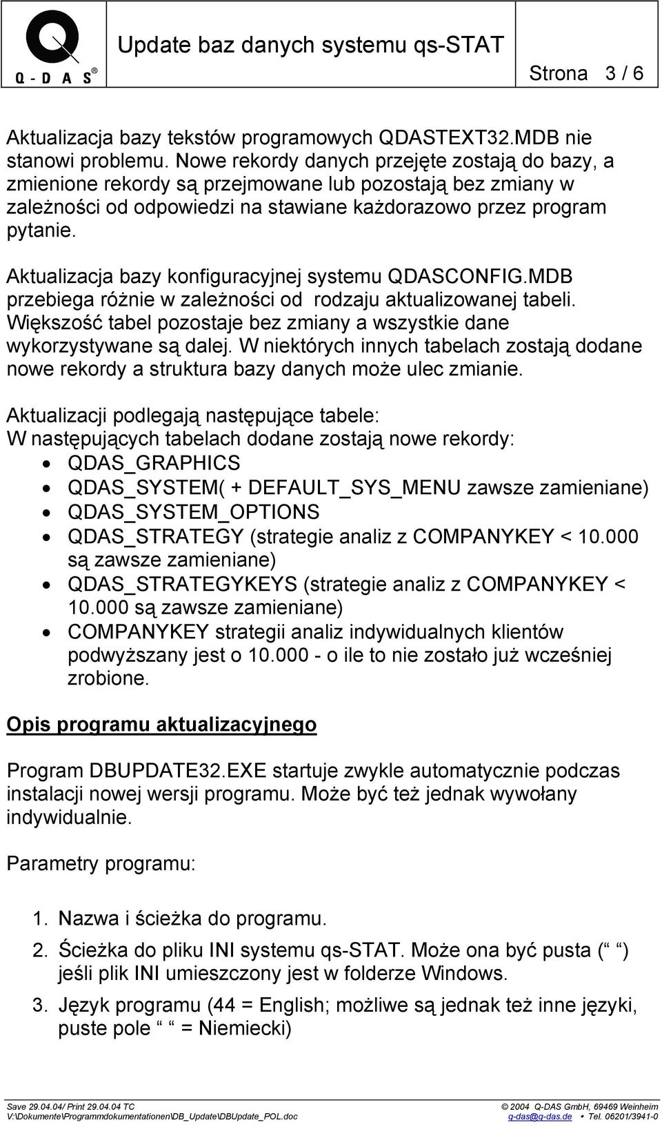 Aktualizacja bazy konfiguracyjnej systemu QDASCONFIG.MDB przebiega różnie w zależności od rodzaju aktualizowanej tabeli. Większość tabel pozostaje bez zmiany a wszystkie dane wykorzystywane są dalej.