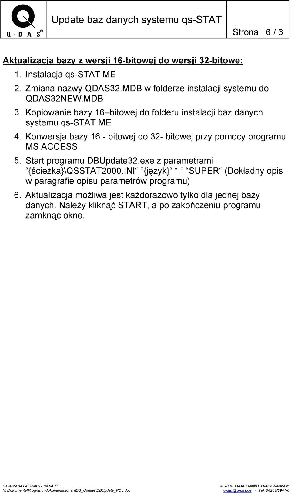 Konwersja bazy 16 - bitowej do 32- bitowej przy pomocy programu MS ACCESS 5. Start programu DBUpdate32.exe z parametrami {ścieżka}\qsstat2000.