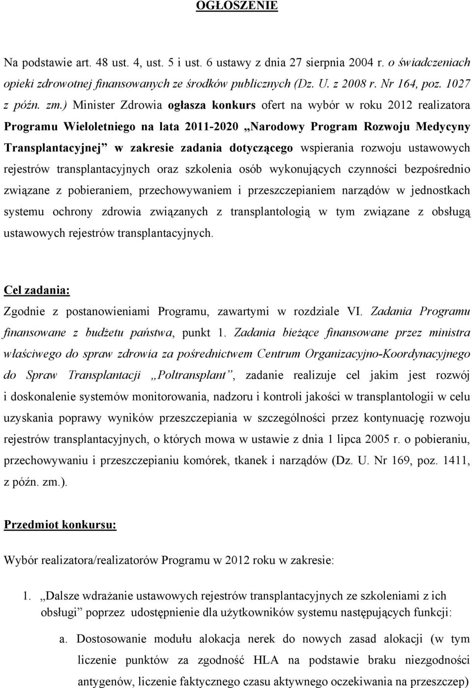 ) Minister Zdrowia ogłasza konkurs ofert na wybór w roku 2012 realizatora Programu Wieloletniego na lata 2011-2020 Narodowy Program Rozwoju Medycyny Transplantacyjnej w zakresie zadania dotyczącego