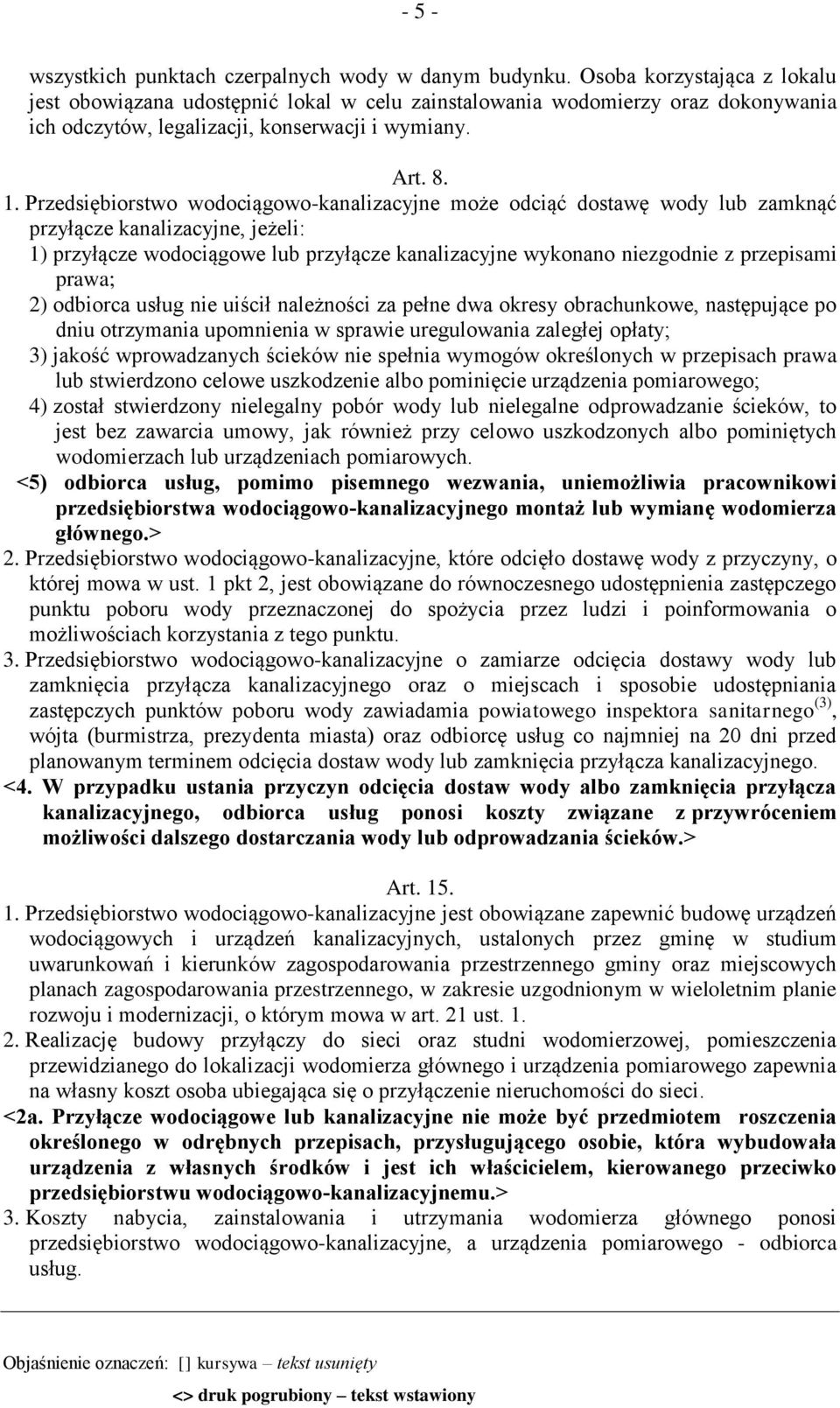 Przedsiębiorstwo wodociągowo-kanalizacyjne może odciąć dostawę wody lub zamknąć przyłącze kanalizacyjne, jeżeli: 1) przyłącze wodociągowe lub przyłącze kanalizacyjne wykonano niezgodnie z przepisami