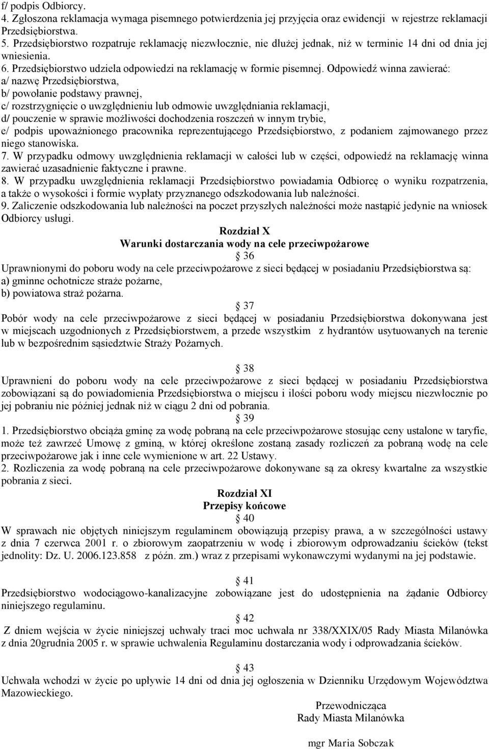 Odpowiedź winna zawierać: a/ nazwę Przedsiębiorstwa, b/ powołanie podstawy prawnej, c/ rozstrzygnięcie o uwzględnieniu lub odmowie uwzględniania reklamacji, d/ pouczenie w sprawie możliwości