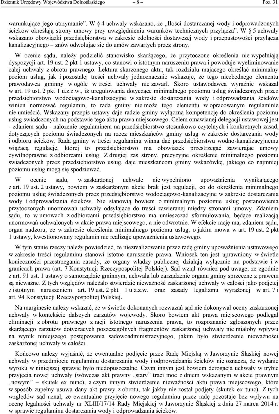 W 5 uchwały wskazano obowiązki przedsiębiorstwa w zakresie zdolności dostawczej wody i przepustowości przyłącza kanalizacyjnego znów odwołując się do umów zawartych przez strony.