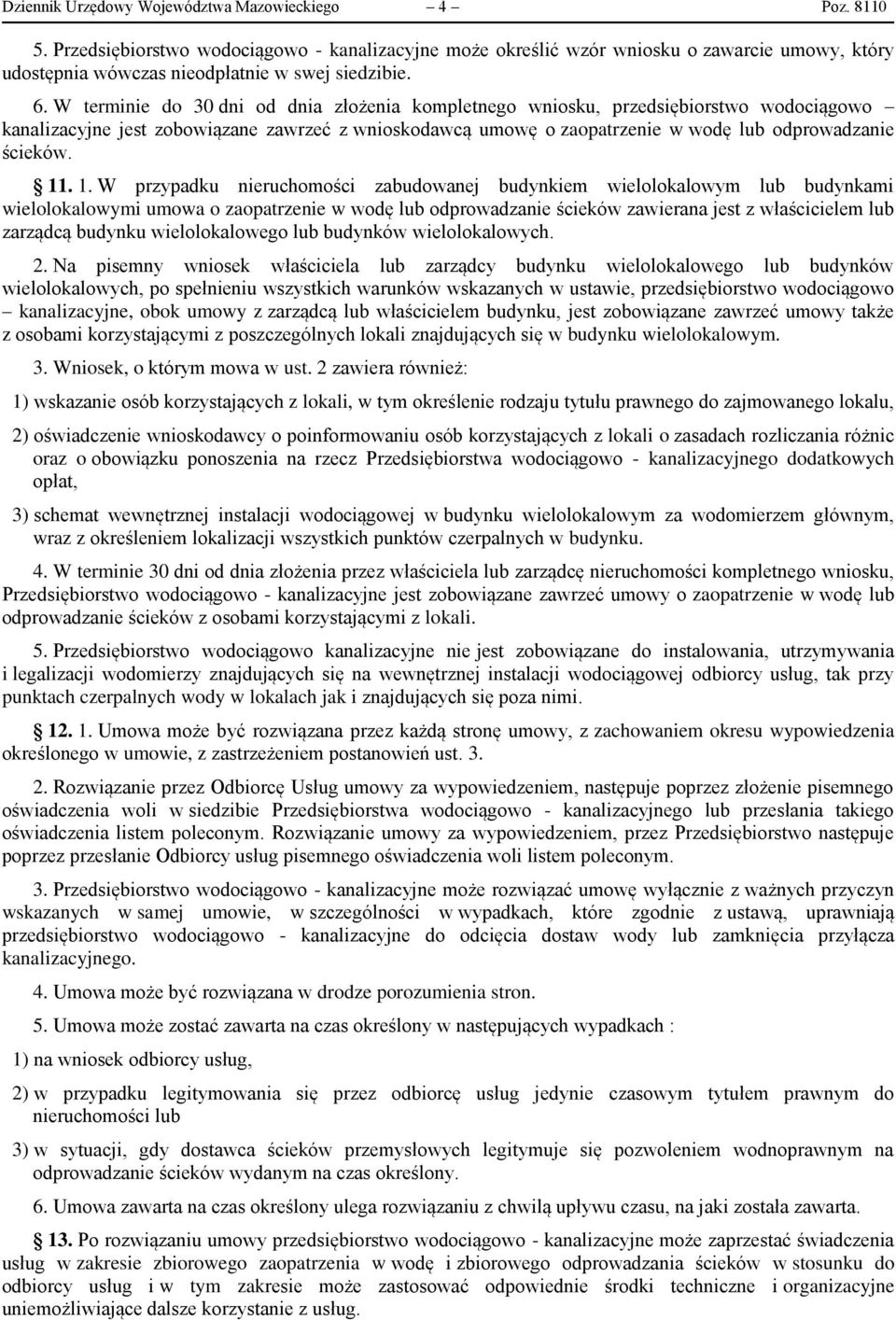 W terminie do 30 dni od dnia złożenia kompletnego wniosku, przedsiębiorstwo wodociągowo kanalizacyjne jest zobowiązane zawrzeć z wnioskodawcą umowę o zaopatrzenie w wodę lub odprowadzanie ścieków. 11.