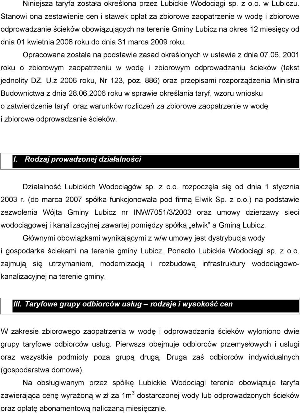 do dnia 31 marca 2009 roku. Opracowana została na podstawie zasad określonych w ustawie z dnia 07.06. 2001 roku o zbiorowym zaopatrzeniu w wodę i zbiorowym odprowadzaniu ścieków (tekst jednolity DZ.