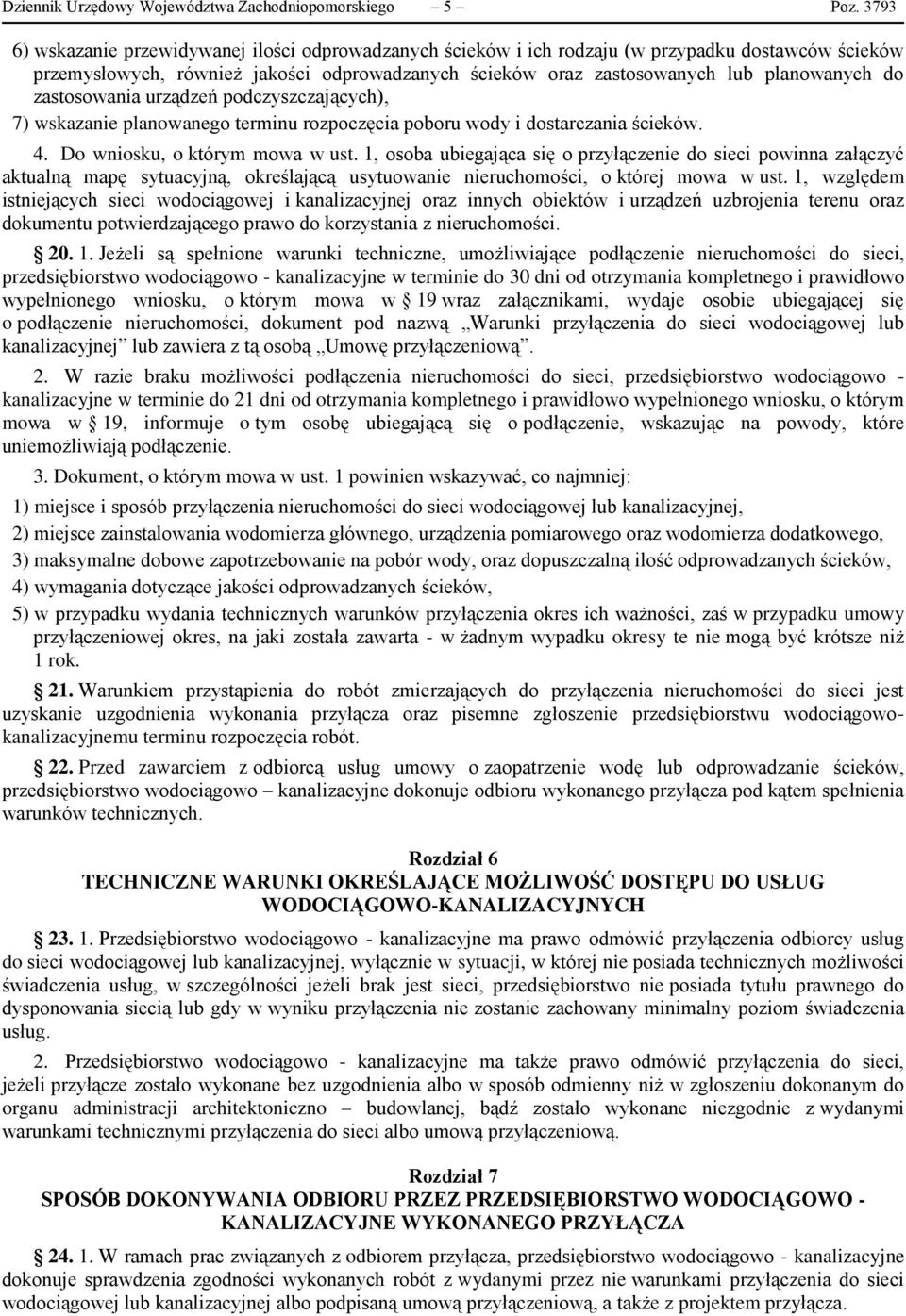 zastosowania urządzeń podczyszczających), 7) wskazanie planowanego terminu rozpoczęcia poboru wody i dostarczania ścieków. 4. Do wniosku, o którym mowa w ust.